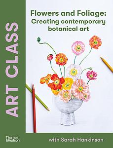 ART CLASS FLOWERS AND FOLIAGE - SARAH HANKINSON